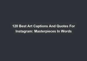 120 Best Art Captions And Quotes For Instagram Masterpieces In Words