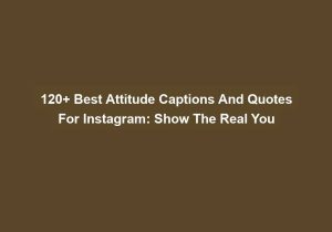 120 Best Attitude Captions And Quotes For Instagram Show The Real You