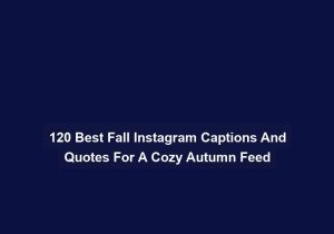 120 Best Fall Instagram Captions And Quotes For A Cozy Autumn Feed