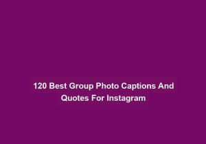 120 Best Group Photo Captions And Quotes For Instagram