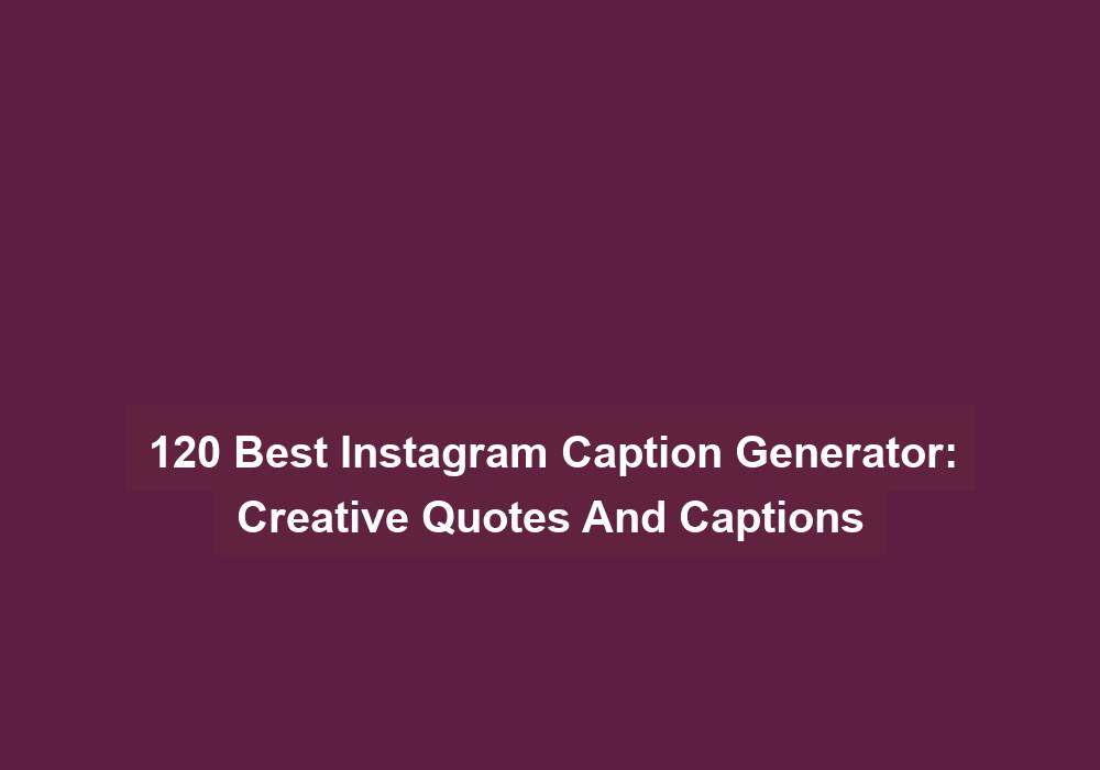 120 Best Instagram Caption Generator: Creative Quotes And Captions