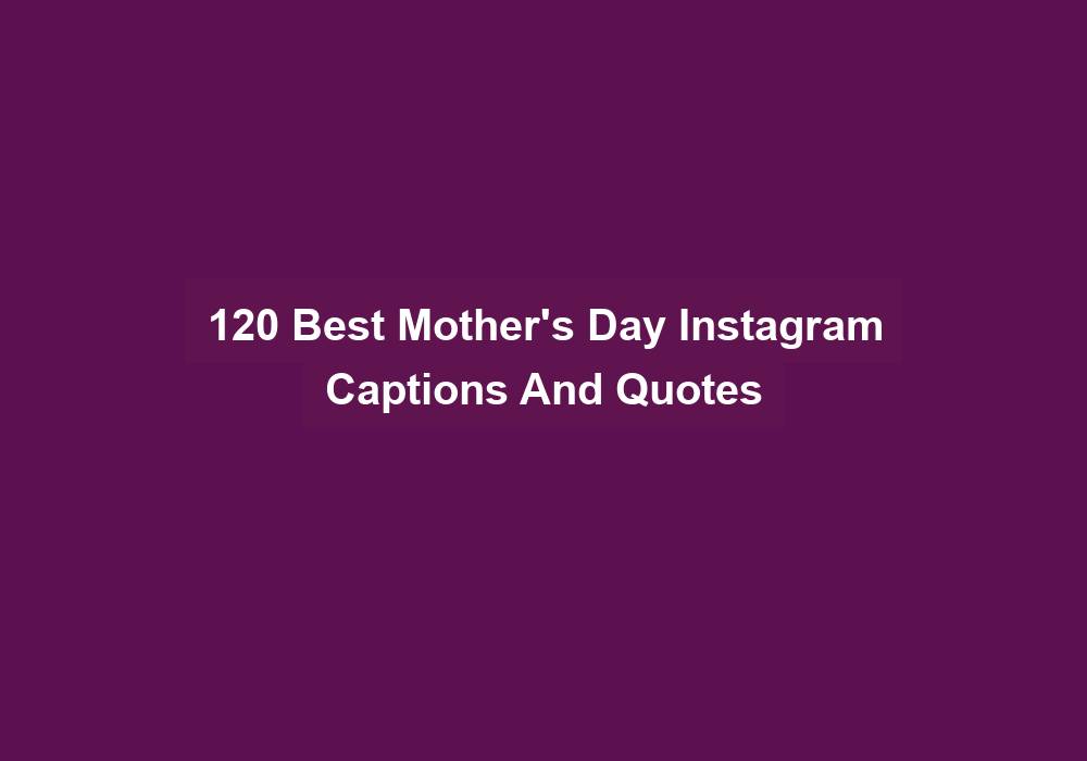 120 Best Mothers Day Instagram Captions And Quotes