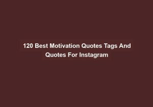 120 Best Motivation Quotes Tags And Quotes For Instagram