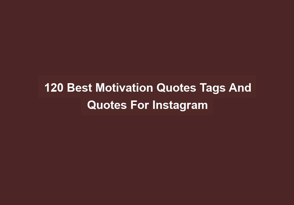 120 Best Motivation Quotes Tags And Quotes For Instagram