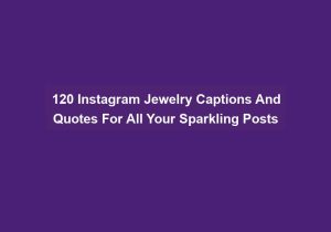 120 Instagram Jewelry Captions And Quotes For All Your Sparkling Posts