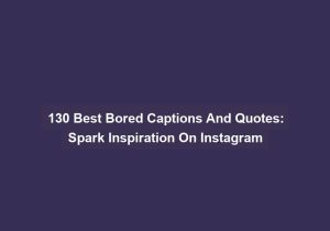 130 Best Bored Captions And Quotes Spark Inspiration On Instagram