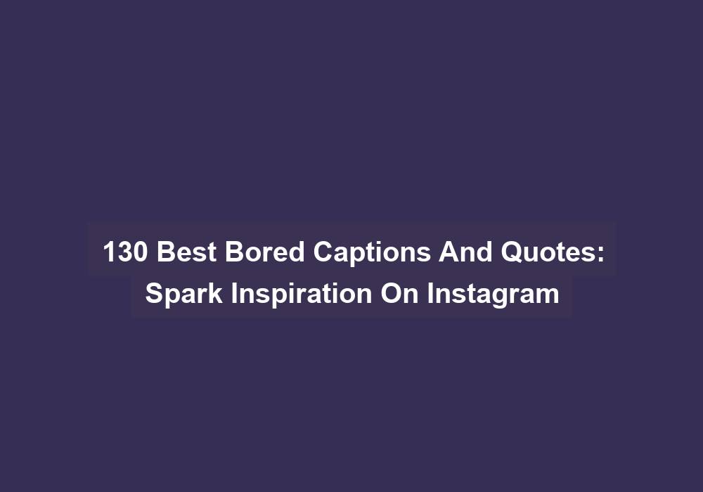 130 Best Bored Captions And Quotes Spark Inspiration On Instagram