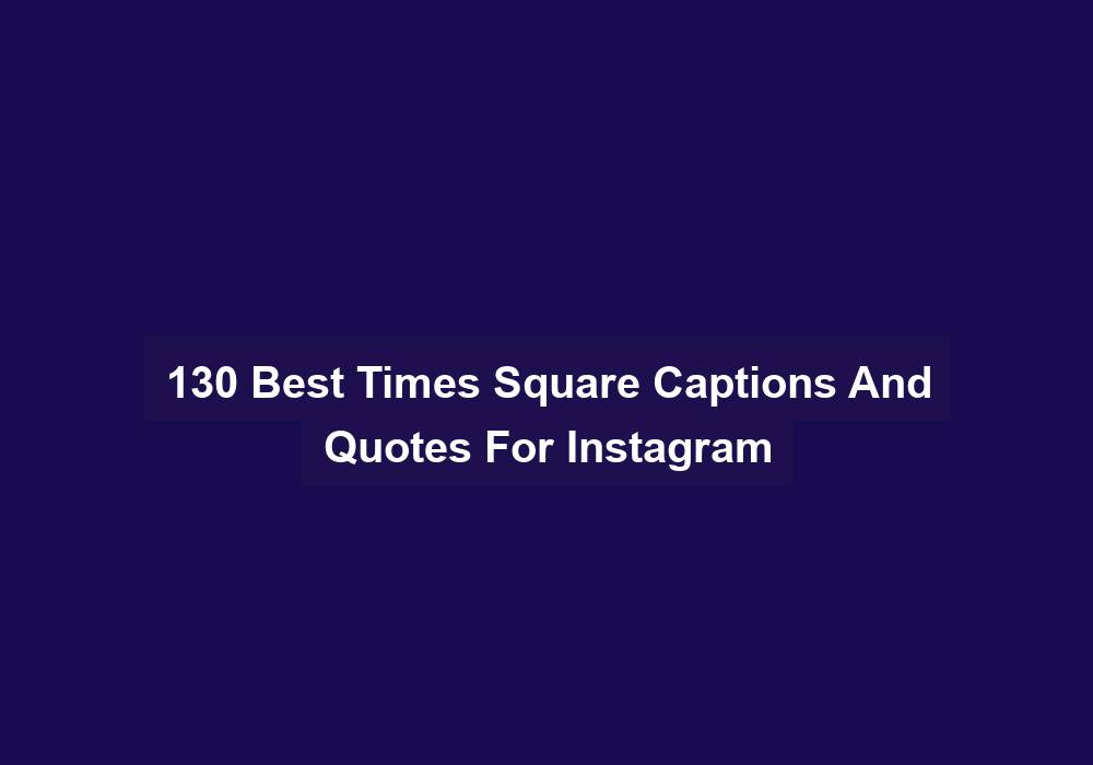 130 Best Times Square Captions And Quotes For Instagram
