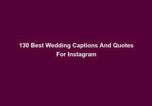 130 Best Wedding Captions And Quotes For Instagram