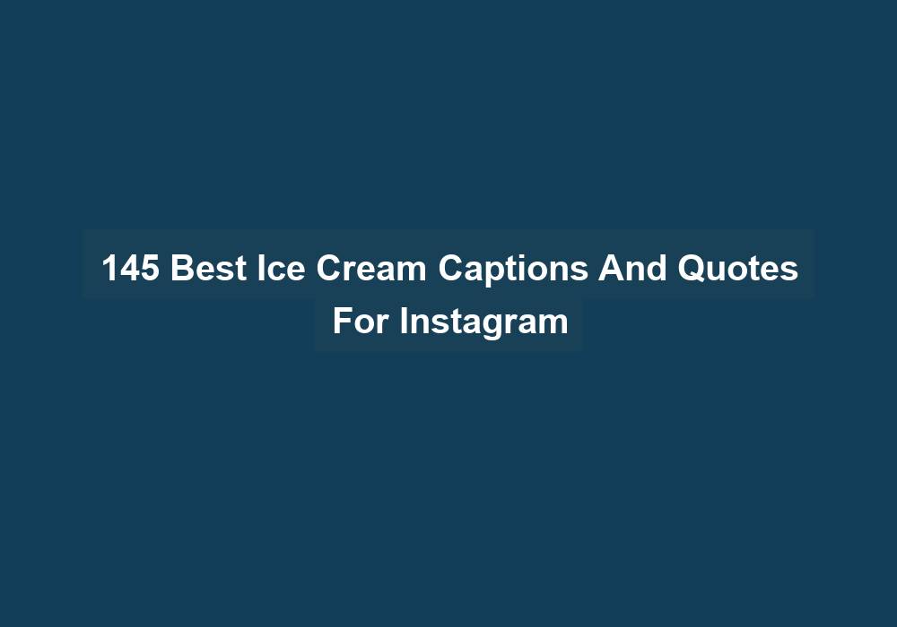 145 Best Ice Cream Captions And Quotes For Instagram