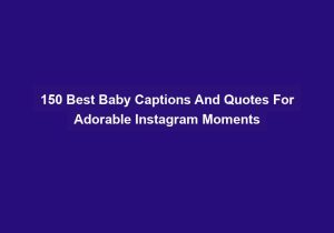 150 Best Baby Captions And Quotes For Adorable Instagram Moments