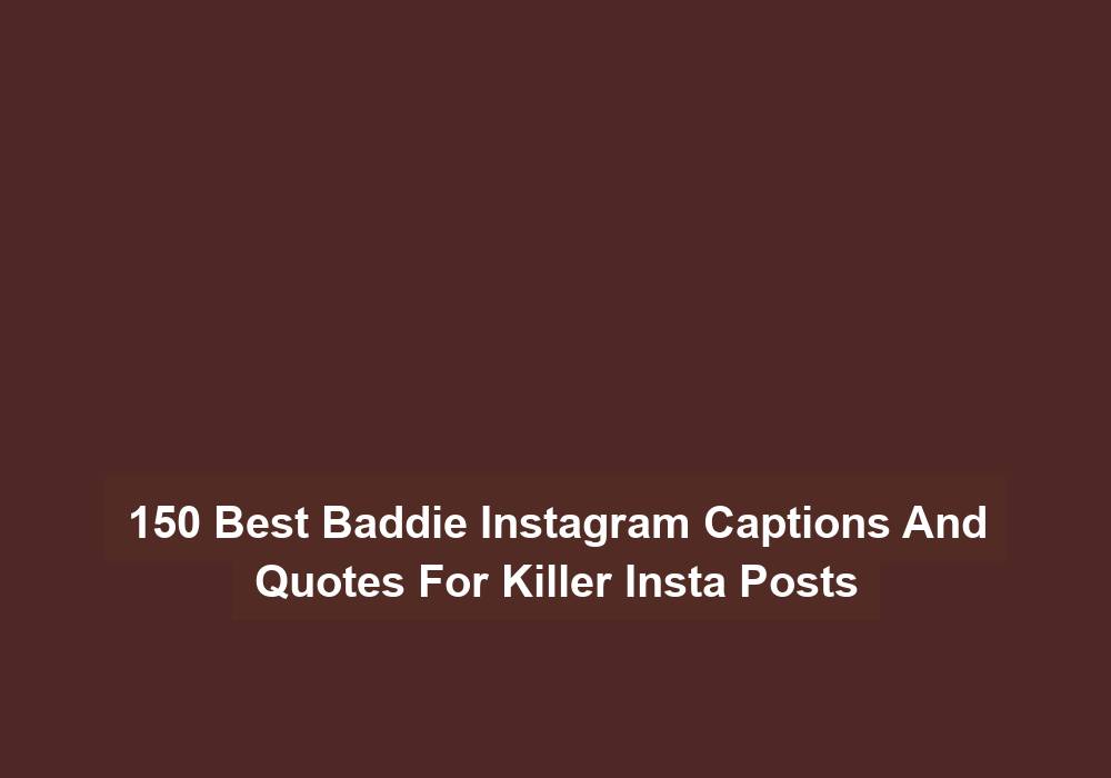150 Best Baddie Instagram Captions And Quotes For Killer Insta Posts