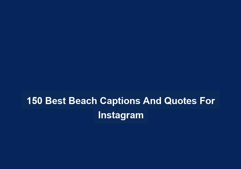 150 Best Beach Captions And Quotes For Instagram