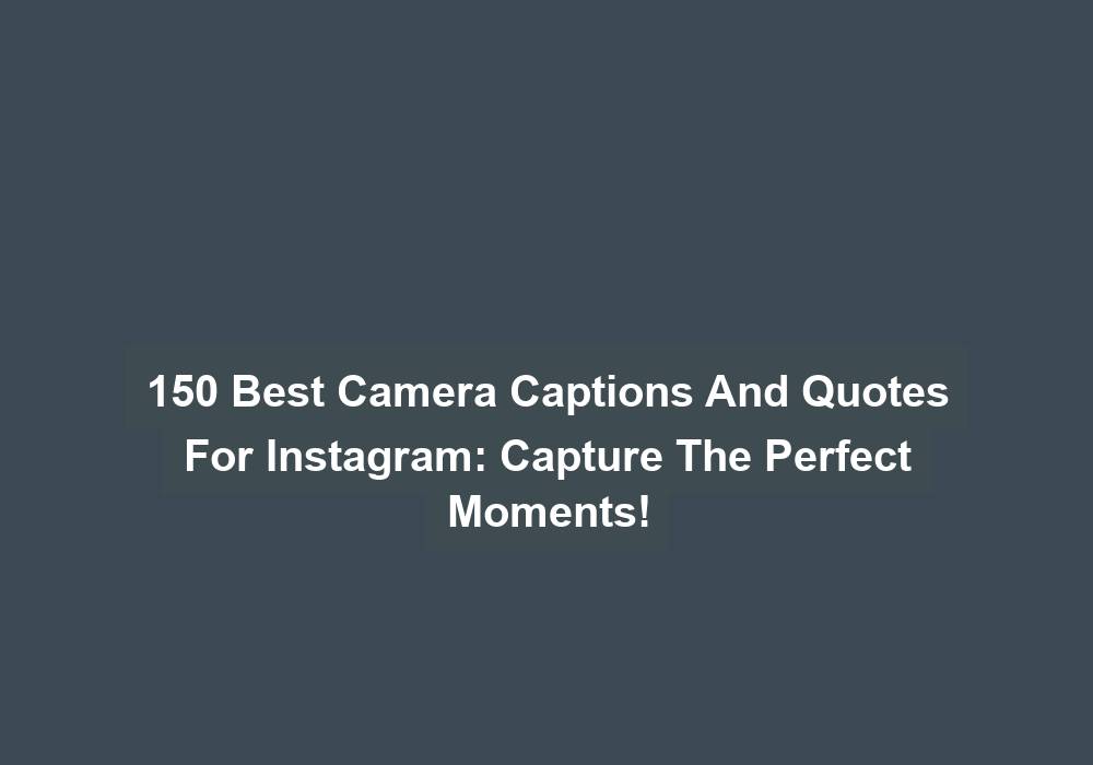 150 Best Camera Captions And Quotes For Instagram Capture The Perfect Moments