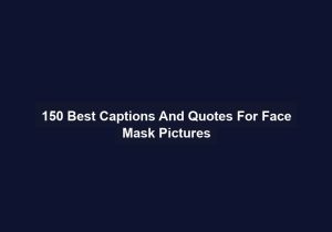 150 Best Captions And Quotes For Face Mask Pictures