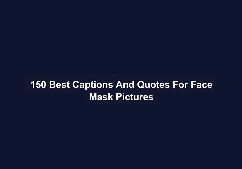 150 Best Captions And Quotes For Face Mask Pictures