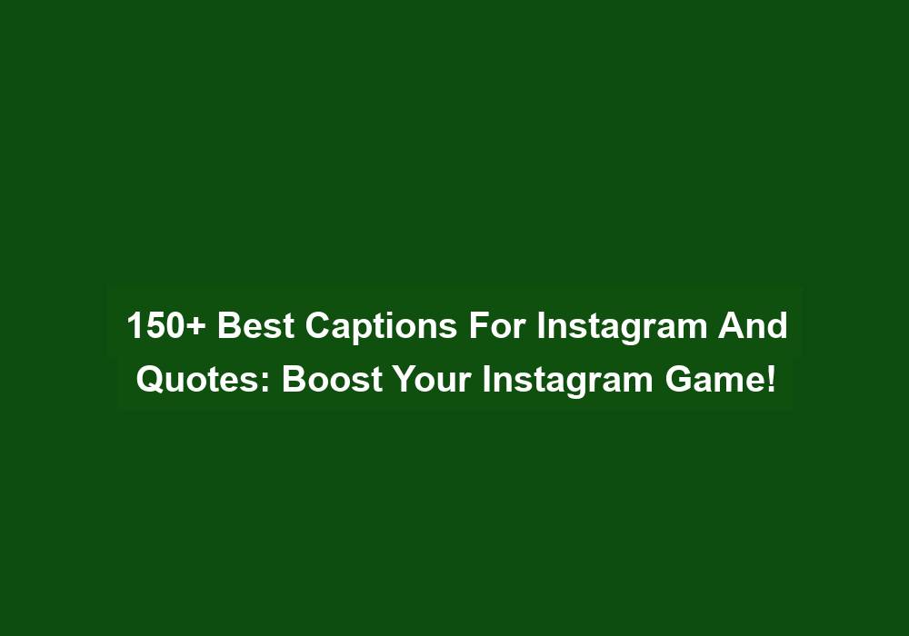 150 Best Captions For Instagram And Quotes Boost Your Instagram Game