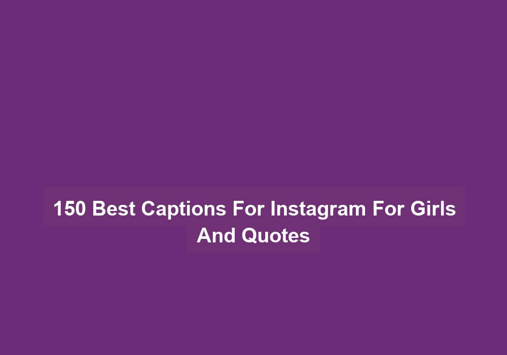 150 Best Captions For Instagram For Girls And Quotes