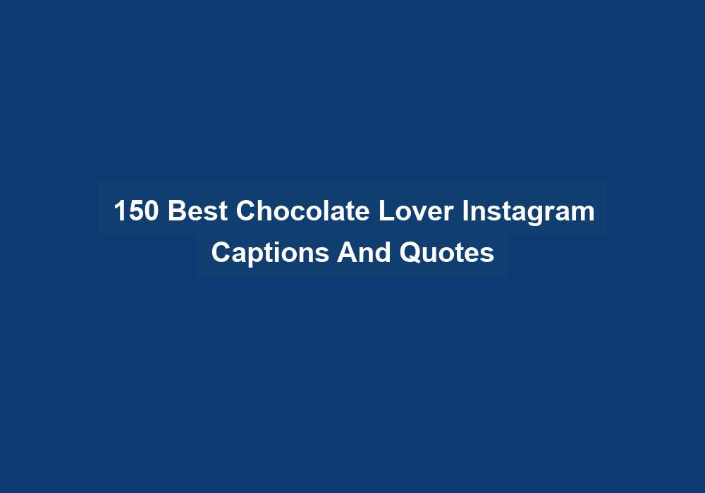 150 Best Chocolate Lover Instagram Captions And Quotes