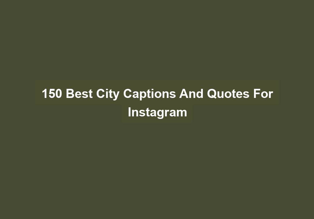 150 Best City Captions And Quotes For Instagram