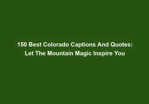 150 Best Colorado Captions And Quotes Let The Mountain Magic Inspire You