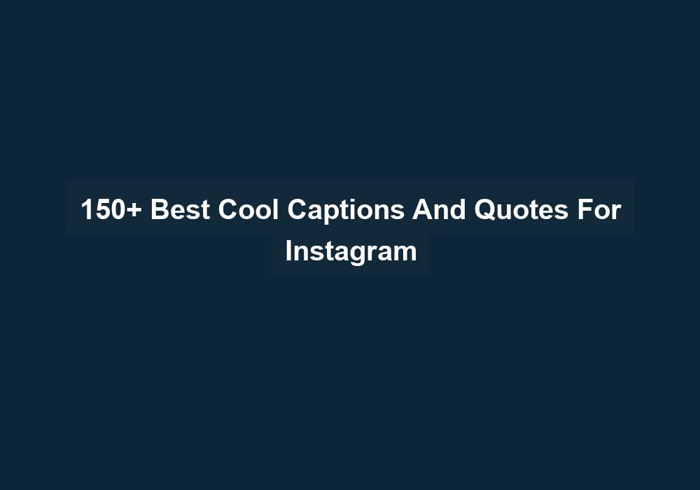 150 Best Cool Captions And Quotes For Instagram