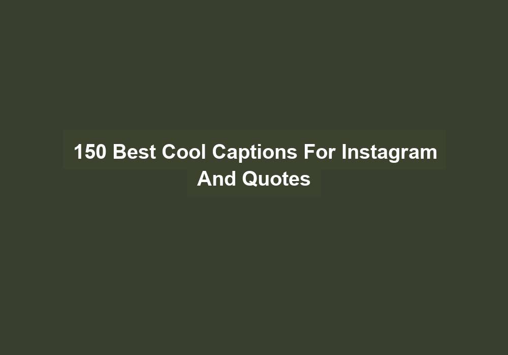 150 Best Cool Captions For Instagram And Quotes