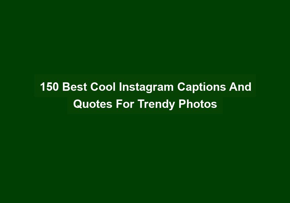150 Best Cool Instagram Captions And Quotes For Trendy Photos
