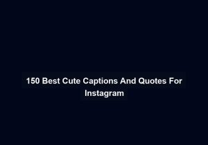 150 Best Cute Captions And Quotes For Instagram