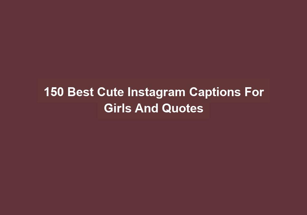 150 Best Cute Instagram Captions For Girls And Quotes