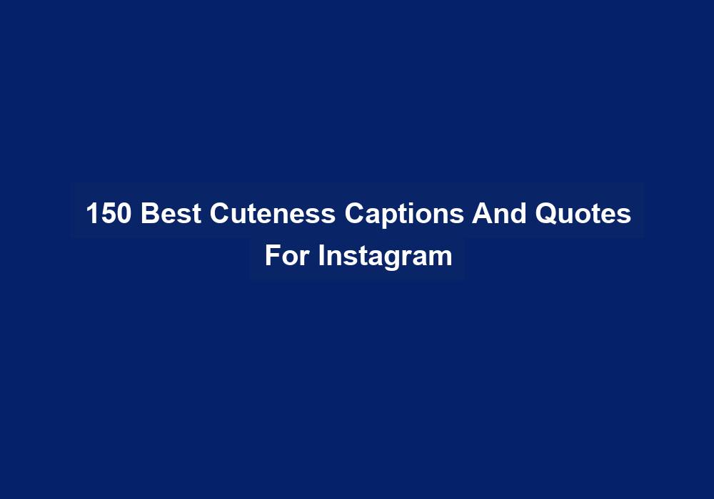 150 Best Cuteness Captions And Quotes For Instagram