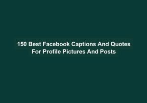 150 Best Facebook Captions And Quotes For Profile Pictures And Posts