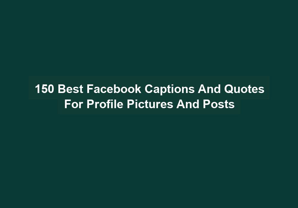 150 Best Facebook Captions And Quotes For Profile Pictures And Posts