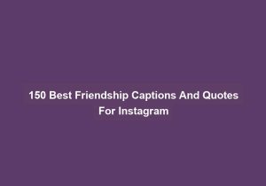 150 Best Friendship Captions And Quotes For Instagram