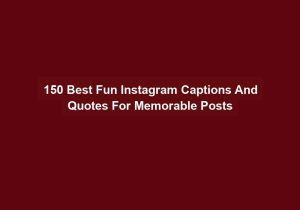 150 Best Fun Instagram Captions And Quotes For Memorable Posts