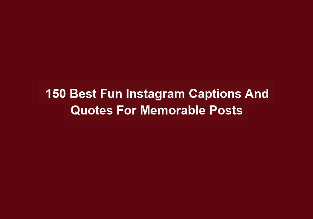 150 Best Fun Instagram Captions And Quotes For Memorable Posts