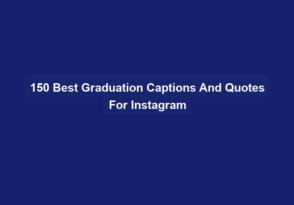 150 Best Graduation Captions And Quotes For Instagram