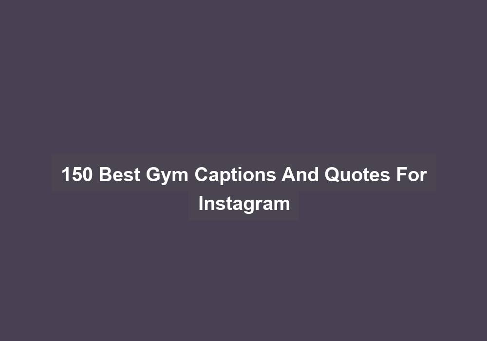 150 Best Gym Captions And Quotes For Instagram