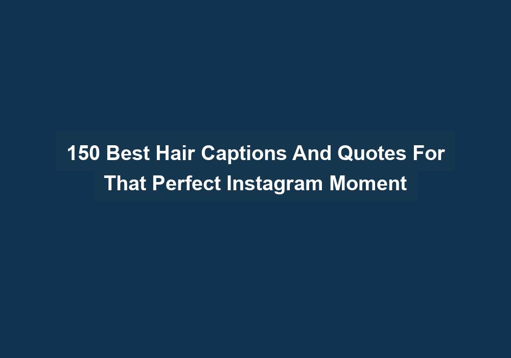 150 Best Hair Captions And Quotes For That Perfect Instagram Moment