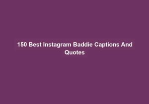 150 Best Instagram Baddie Captions And Quotes
