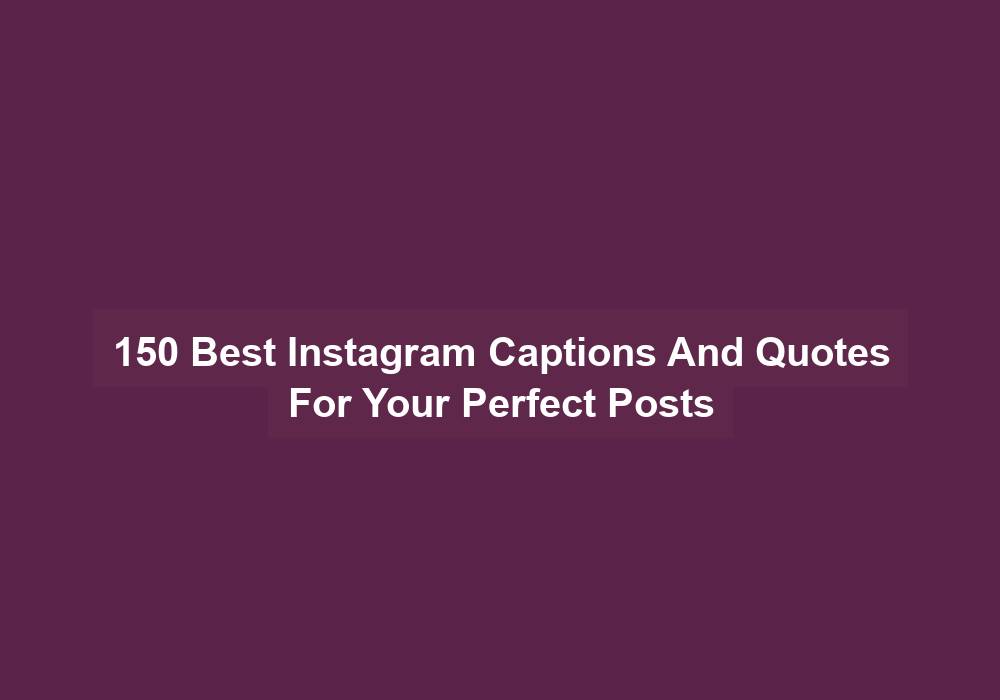 150 Best Instagram Captions And Quotes For Your Perfect Posts