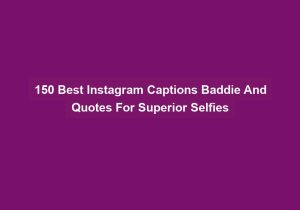 150 Best Instagram Captions Baddie And Quotes For Superior Selfies