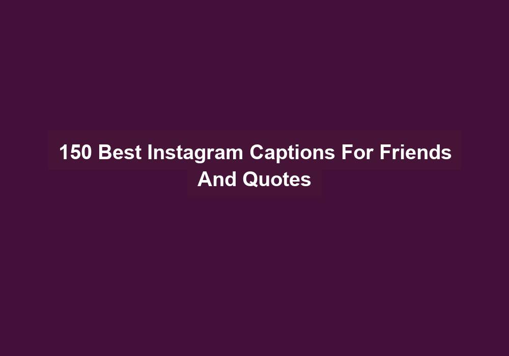 150 Best Instagram Captions For Friends And Quotes