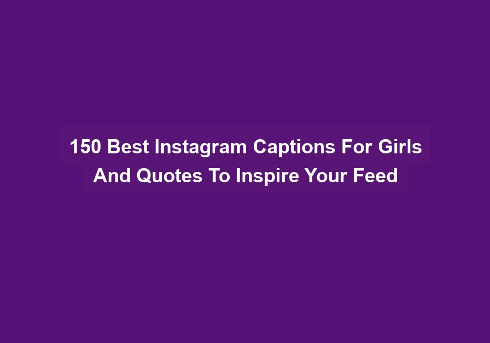 150 Best Instagram Captions For Girls And Quotes To Inspire Your Feed