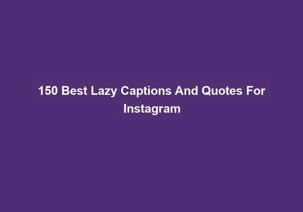 150 Best Lazy Captions And Quotes For Instagram
