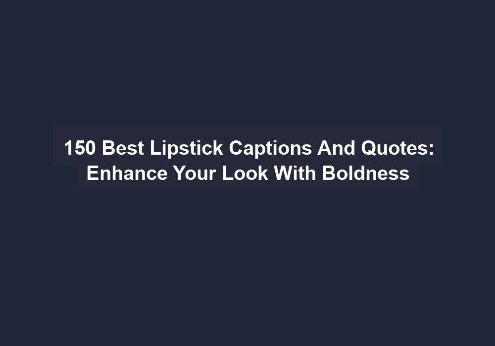 150 Best Lipstick Captions And Quotes Enhance Your Look With Boldness