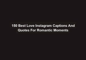 150 Best Love Instagram Captions And Quotes For Romantic Moments