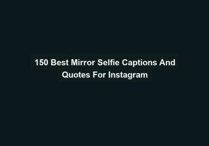 150 Best Mirror Selfie Captions And Quotes For Instagram