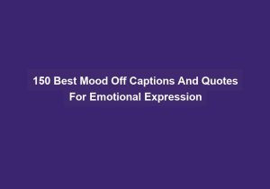 150 Best Mood Off Captions And Quotes For Emotional Expression