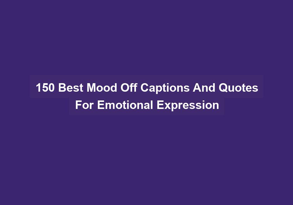 150 Best Mood Off Captions And Quotes For Emotional